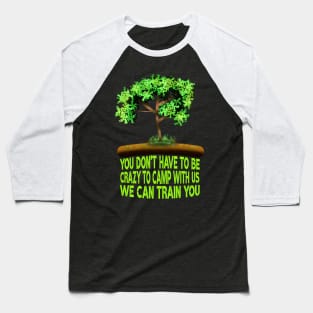 You Don't Have To Be Crazy To Camp With Us We Can Train You Baseball T-Shirt